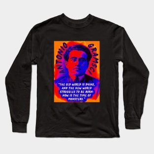 Antonio Gramsci portrait and quote: The old world is dying, and the new world struggles to be born: now is the time of monsters. Long Sleeve T-Shirt